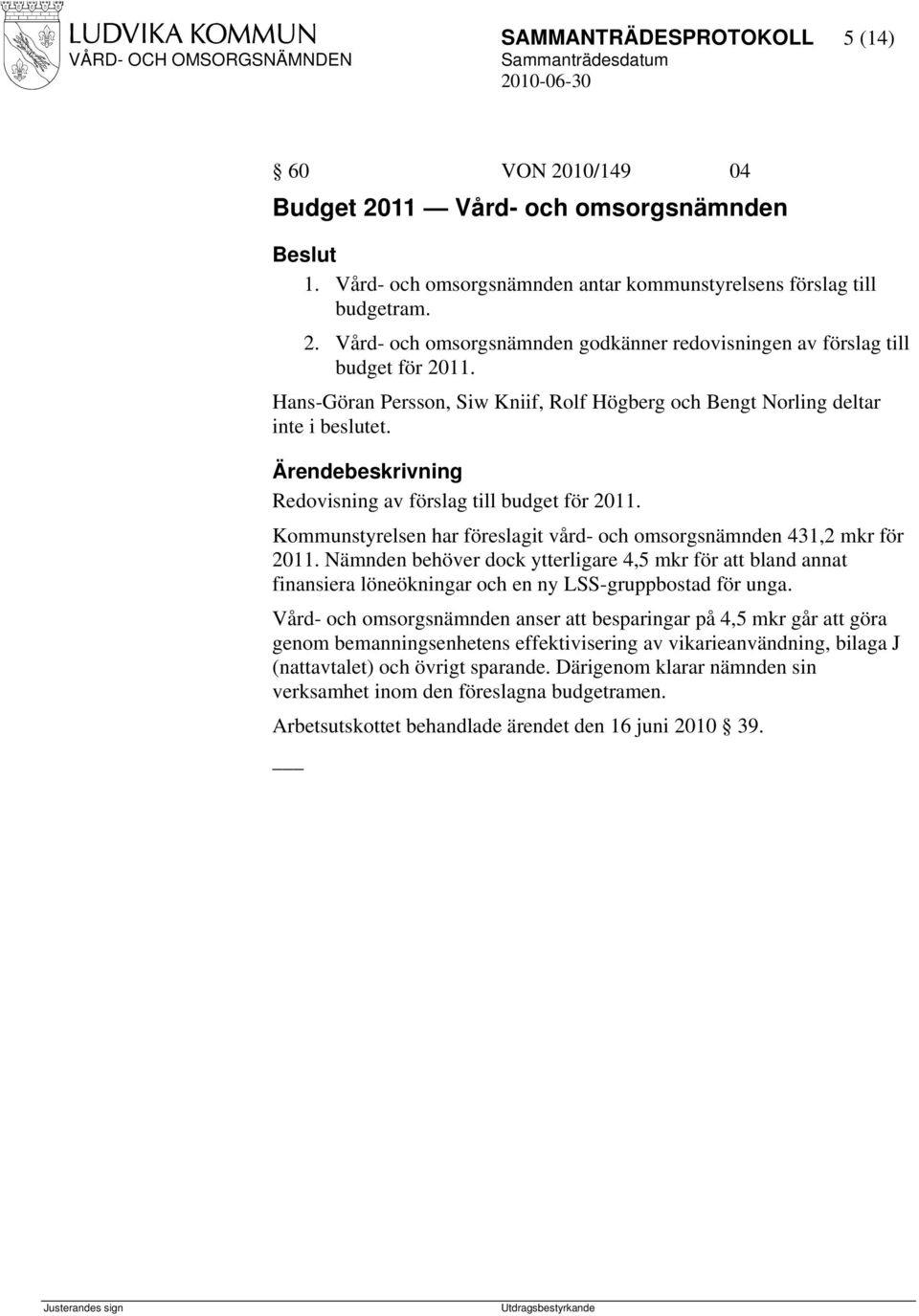 Kommunstyrelsen har föreslagit vård- och omsorgsnämnden 431,2 mkr för 2011. Nämnden behöver dock ytterligare 4,5 mkr för att bland annat finansiera löneökningar och en ny LSS-gruppbostad för unga.