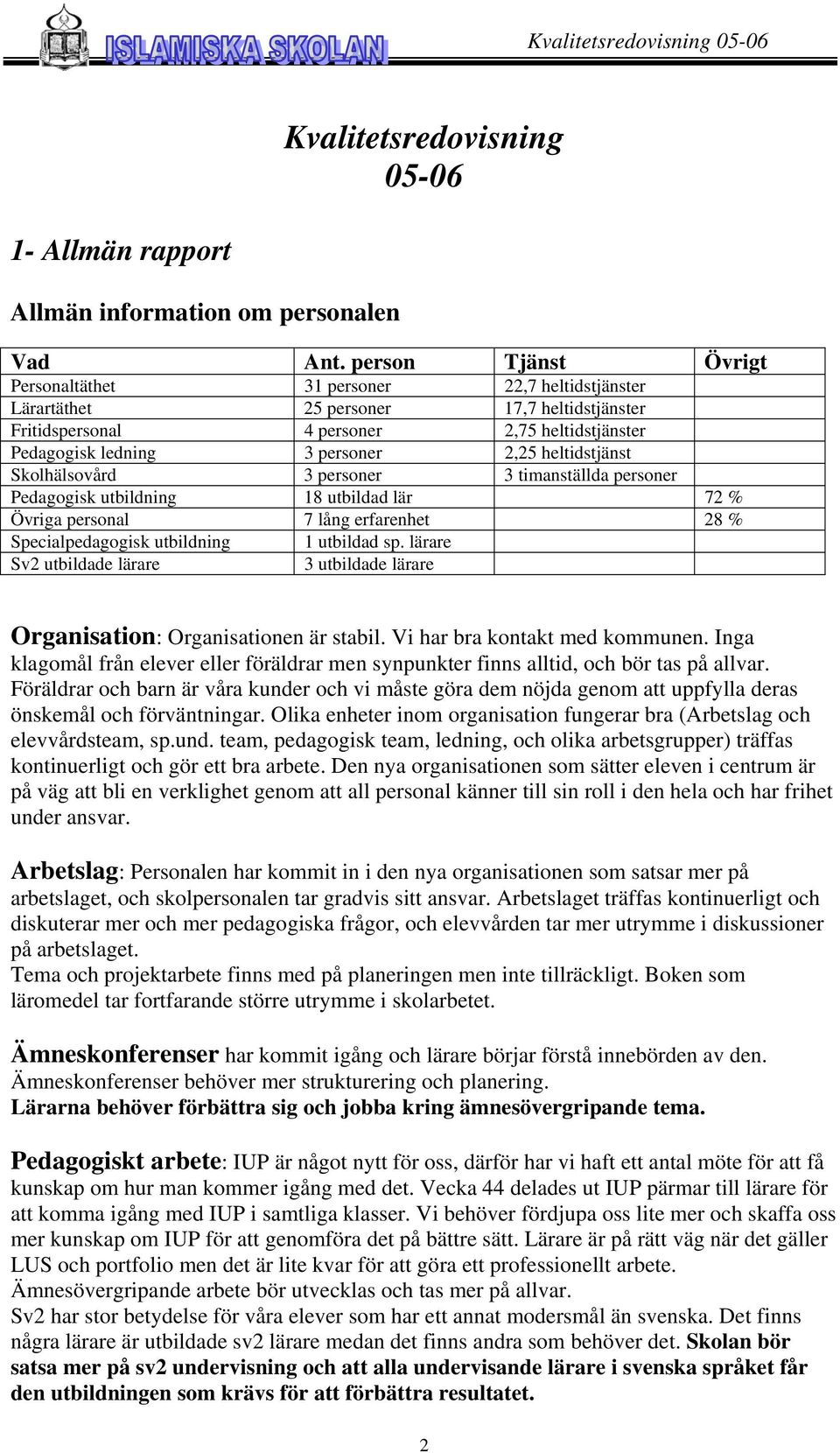 heltidstjänst Skolhälsovård 3 personer 3 timanställda personer Pedagogisk utbildning 18 utbildad lär 72 % Övriga personal 7 lång erfarenhet 28 % Specialpedagogisk utbildning 1 utbildad sp.