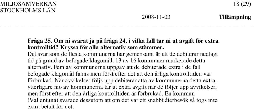 Fem av kommunerna uppgav att de debiterade extra i de fall befogade klagomål fanns men först efter det att den årliga kontrolltiden var förbrukad.