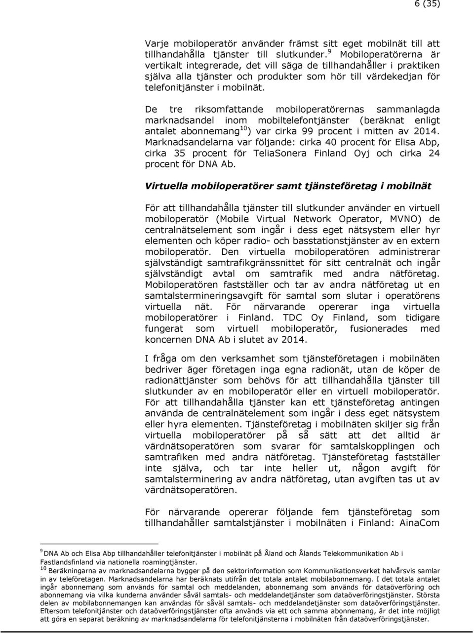 De tre riksomfattande mobiloperatörernas sammanlagda marknadsandel inom mobiltelefontjänster (beräknat enligt antalet abonnemang 10 ) var cirka 99 procent i mitten av 2014.