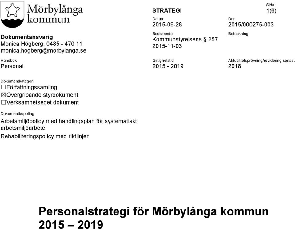 Beteckning Aktualitetsprövning/revidering senast 2018 Dokumentkategori Författningssamling Övergripande styrdokument