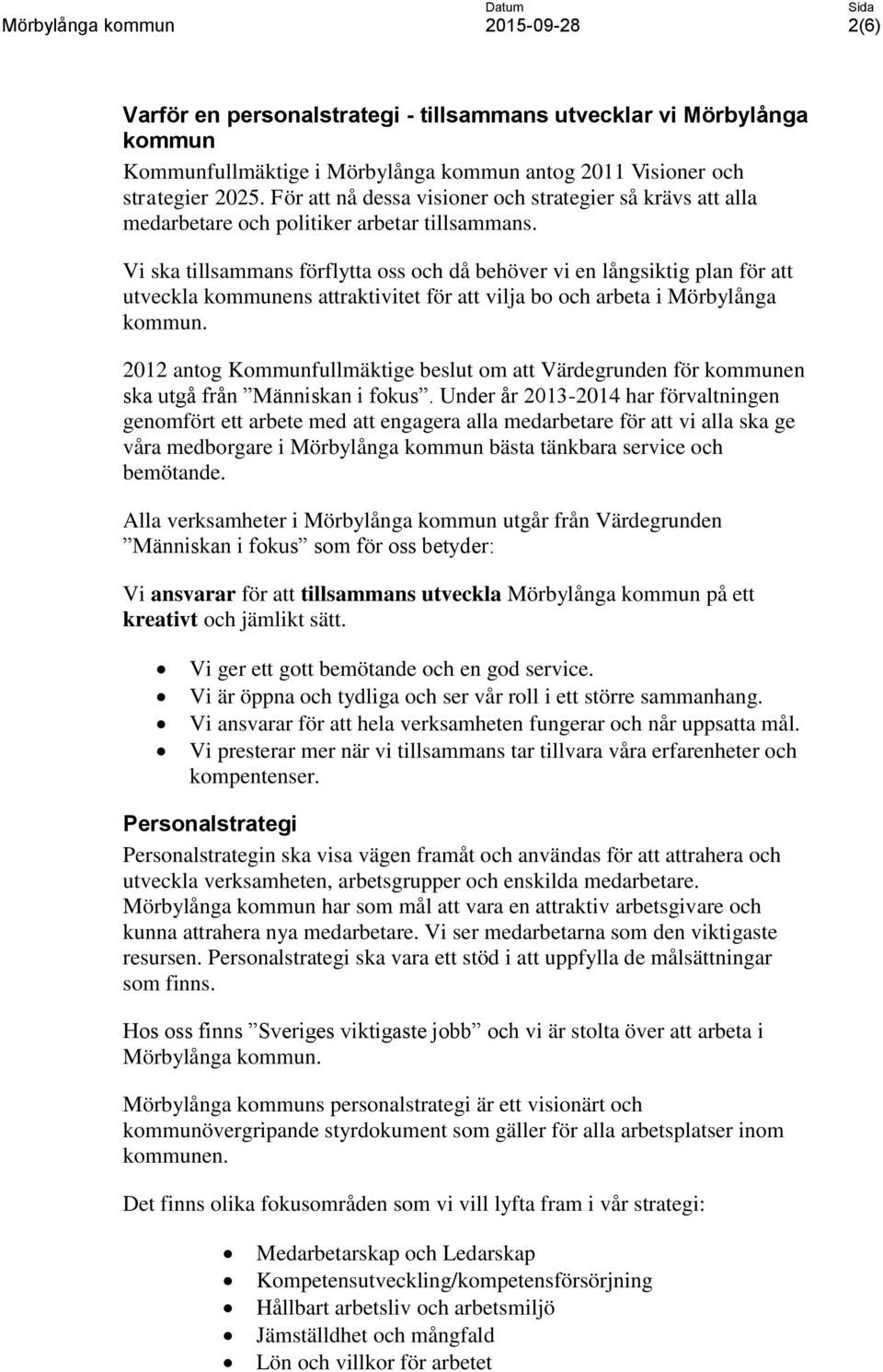 Vi ska tillsammans förflytta oss och då behöver vi en långsiktig plan för att utveckla kommunens attraktivitet för att vilja bo och arbeta i Mörbylånga kommun.