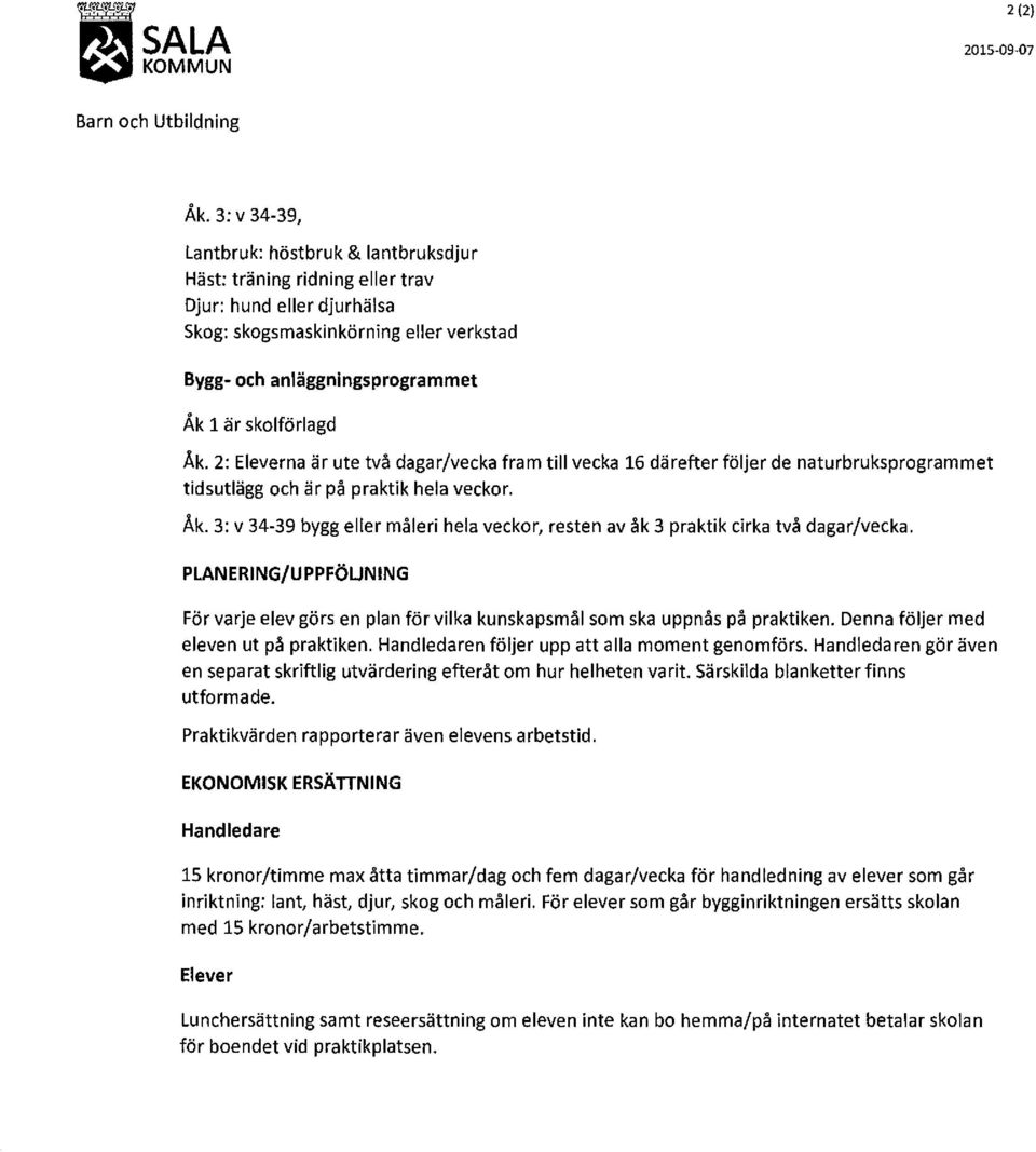 Åk. 2: Eleverna är ute två dagar/vecka fram till vecka 16 därefter följer de naturbruksprogrammet tidsutlägg och är på praktik hela veckor. Åk.