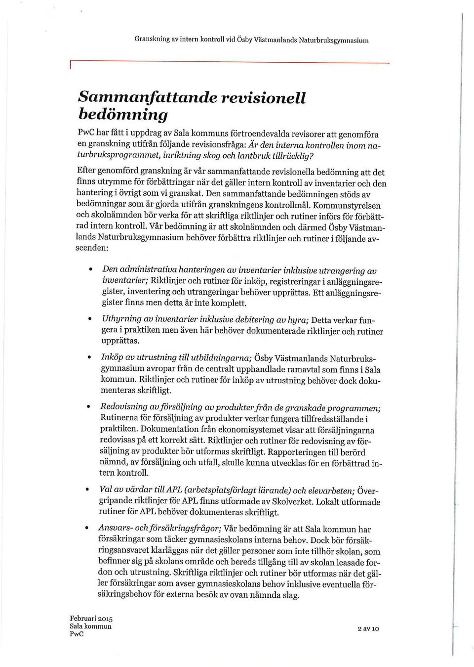 Efter genomförd granskning är vår sammanfattande revisionella bedömning att det finns utrymme för förbättringar när det gäller intern kontroll av inventarier och den hantering i övrigt som vi