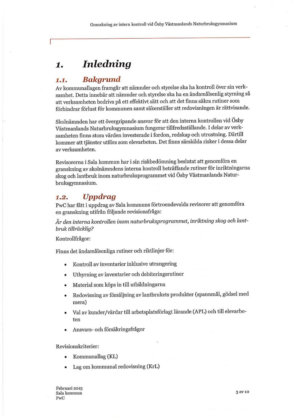 säkerställer att redovisningen är rättvisande. Skolnämnden har ett övergripande ansvar för att den interna kontrollen vid Ösby Västmanlands Naturbruksgymnasium fungerar tillfredsställande.
