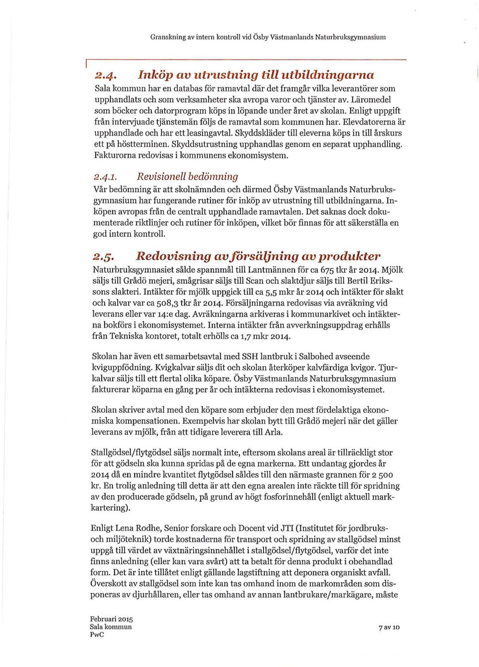 Enligt uppgift från intervjuade tjänstemän följs de ramavtal som kommunen har. Elevdatorerna är upphandlade och har ett leasingavtal.