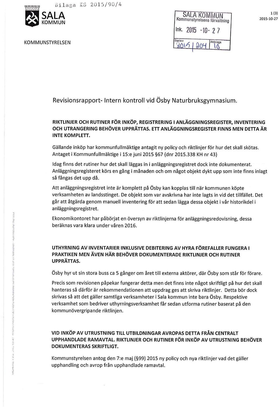 RIKTLINJER OCH RUTINER FÖR INKÖP, REGISTRERING I ANLÄGGNINGSREGISTER, INVENTERING OCH UTRANGERING BEHÖVER UPPRÄTIAS. ETI ANLÄGGNINGSREGISTER FINNS MEN DETIA ÄR INTE KOMPLETI.