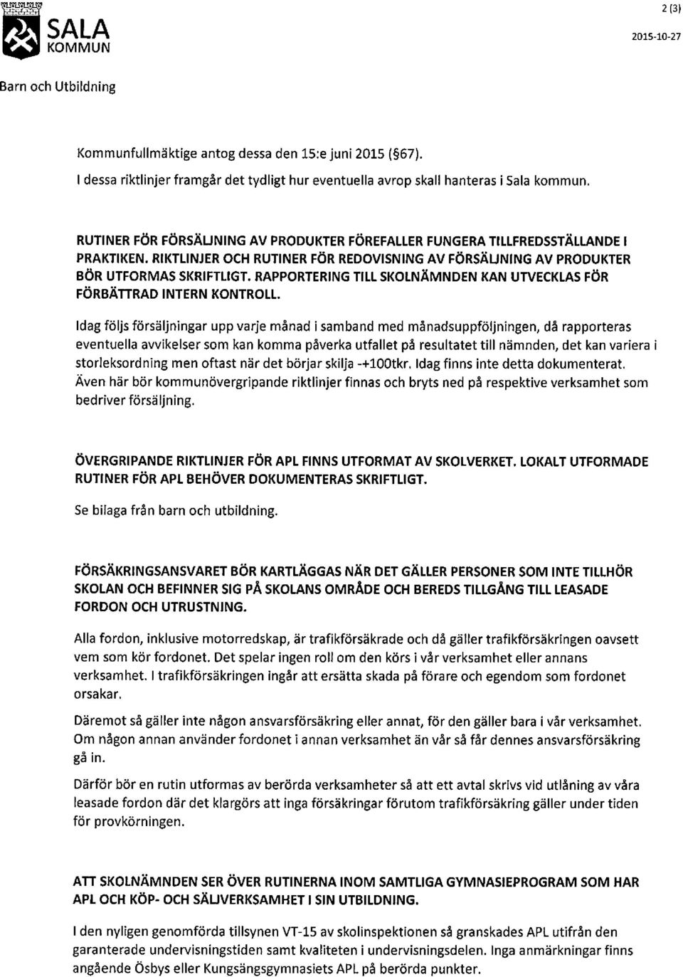 RAPPORTERING TILL SKOLNÄMNDEN KAN UTVECKLAS FÖR FÖRBÄTIRAD INTERN KONTROLL.
