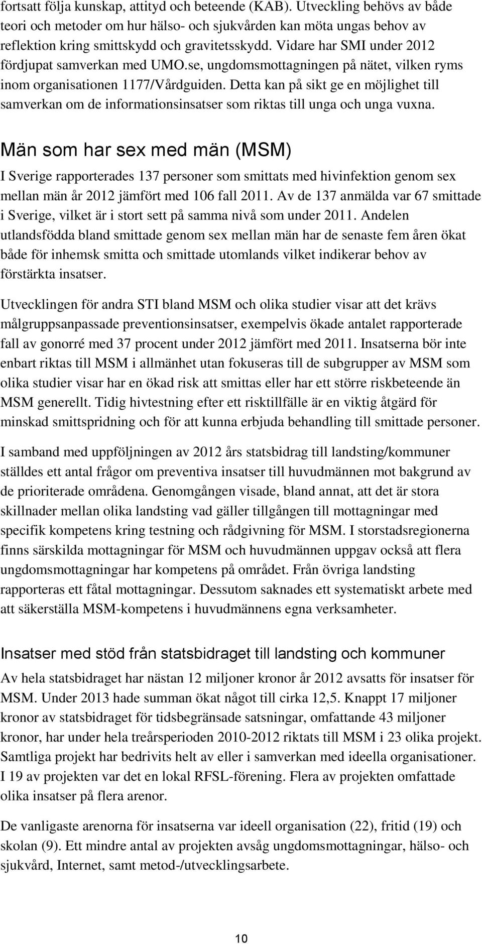 Detta kan på sikt ge en möjlighet till samverkan om de informationsinsatser som riktas till unga och unga vuxna.