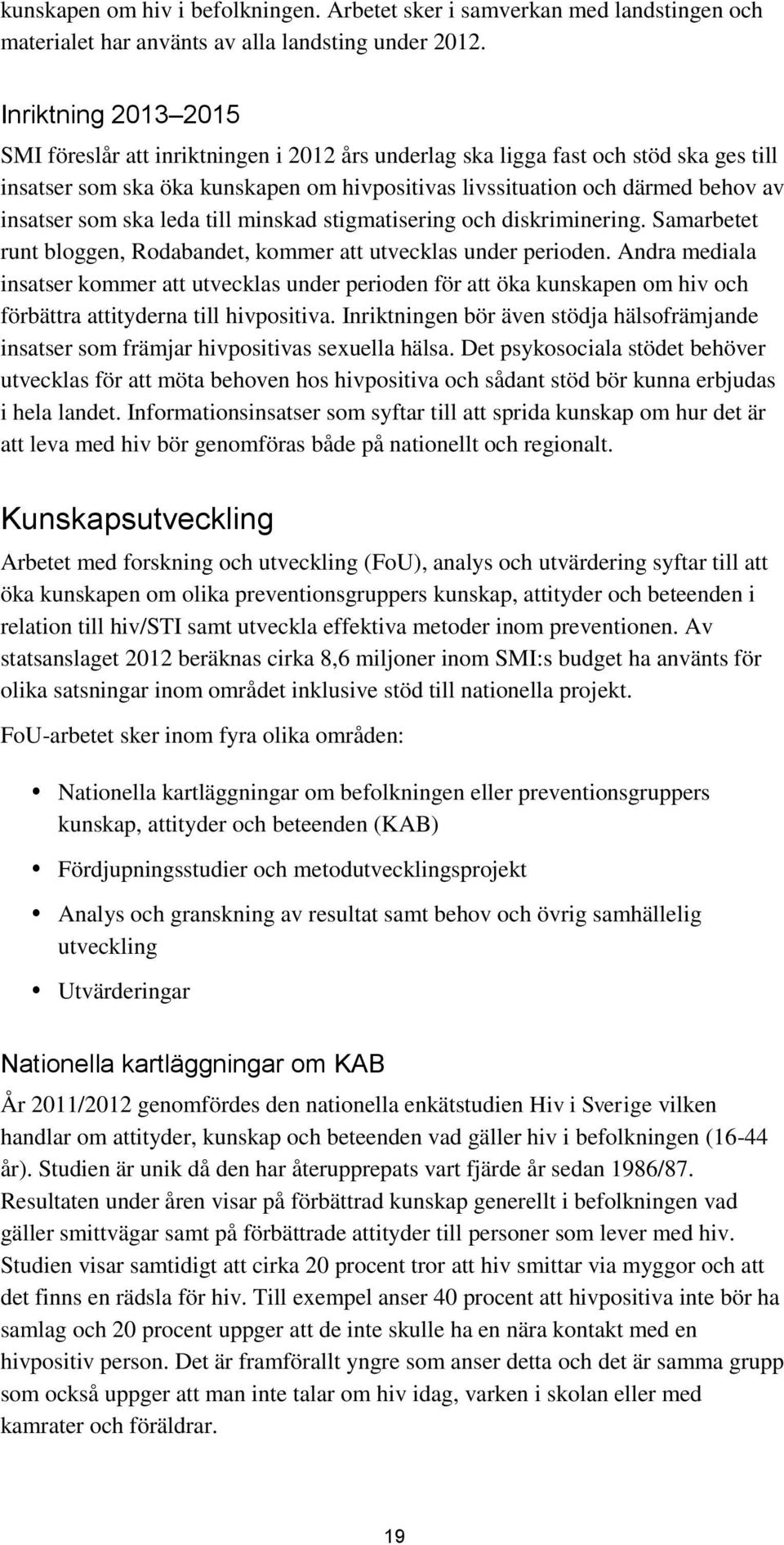 som ska leda till minskad stigmatisering och diskriminering. Samarbetet runt bloggen, Rodabandet, kommer att utvecklas under perioden.