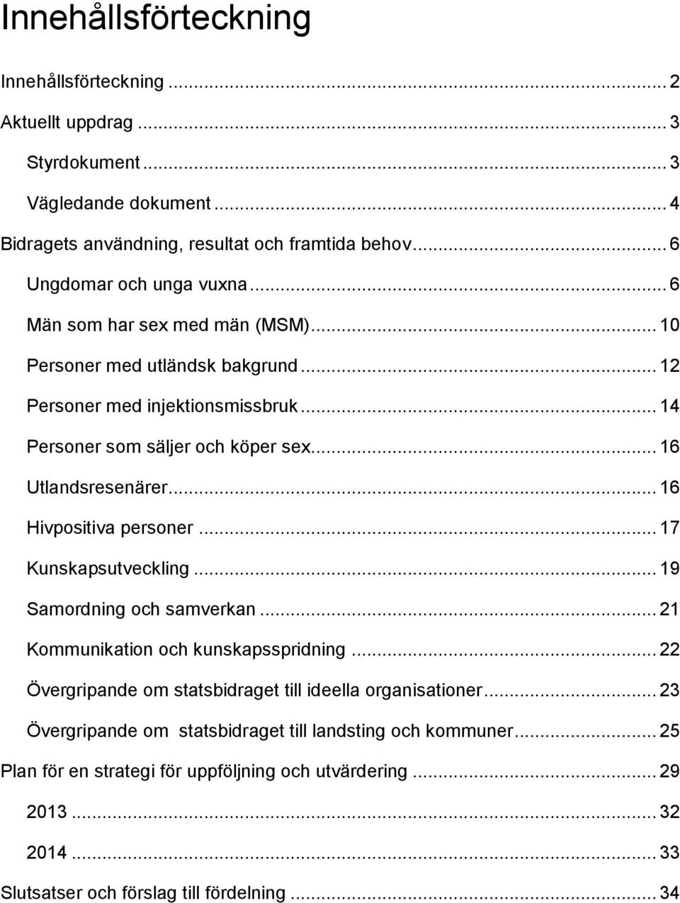 .. 16 Utlandsresenärer... 16 Hivpositiva personer... 17 Kunskapsutveckling... 19 Samordning och samverkan... 21 Kommunikation och kunskapsspridning.