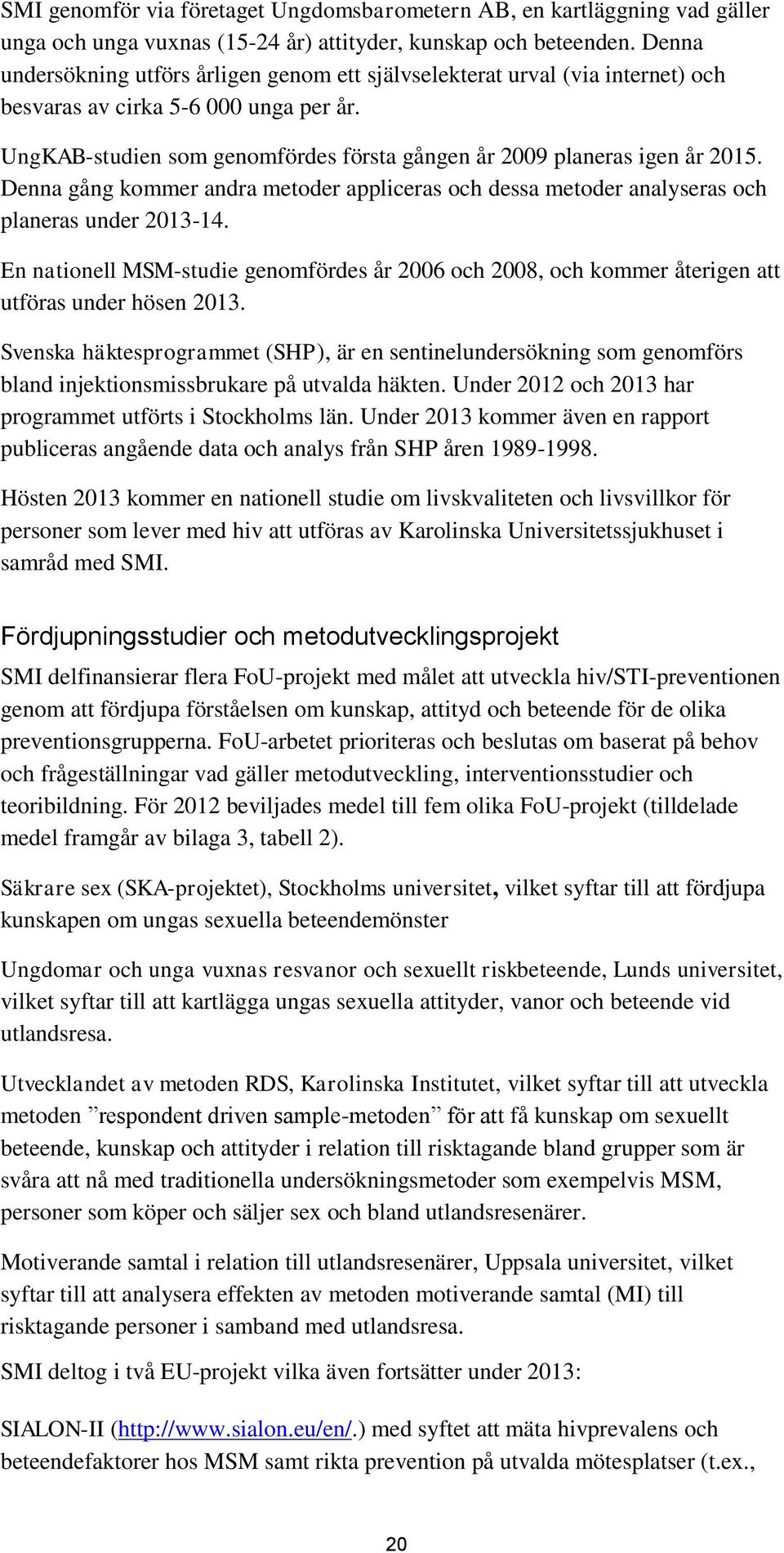 Denna gång kommer andra metoder appliceras och dessa metoder analyseras och planeras under 2013-14.