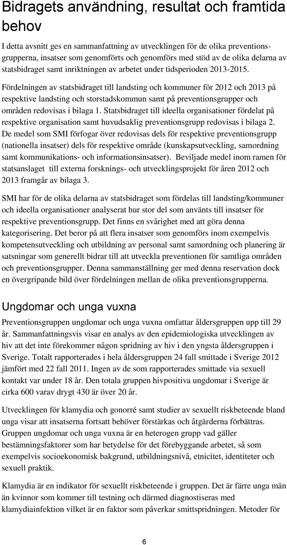 Fördelningen av statsbidraget till landsting och kommuner för 2012 och 2013 på respektive landsting och storstadskommun samt på preventionsgrupper och områden redovisas i bilaga 1.