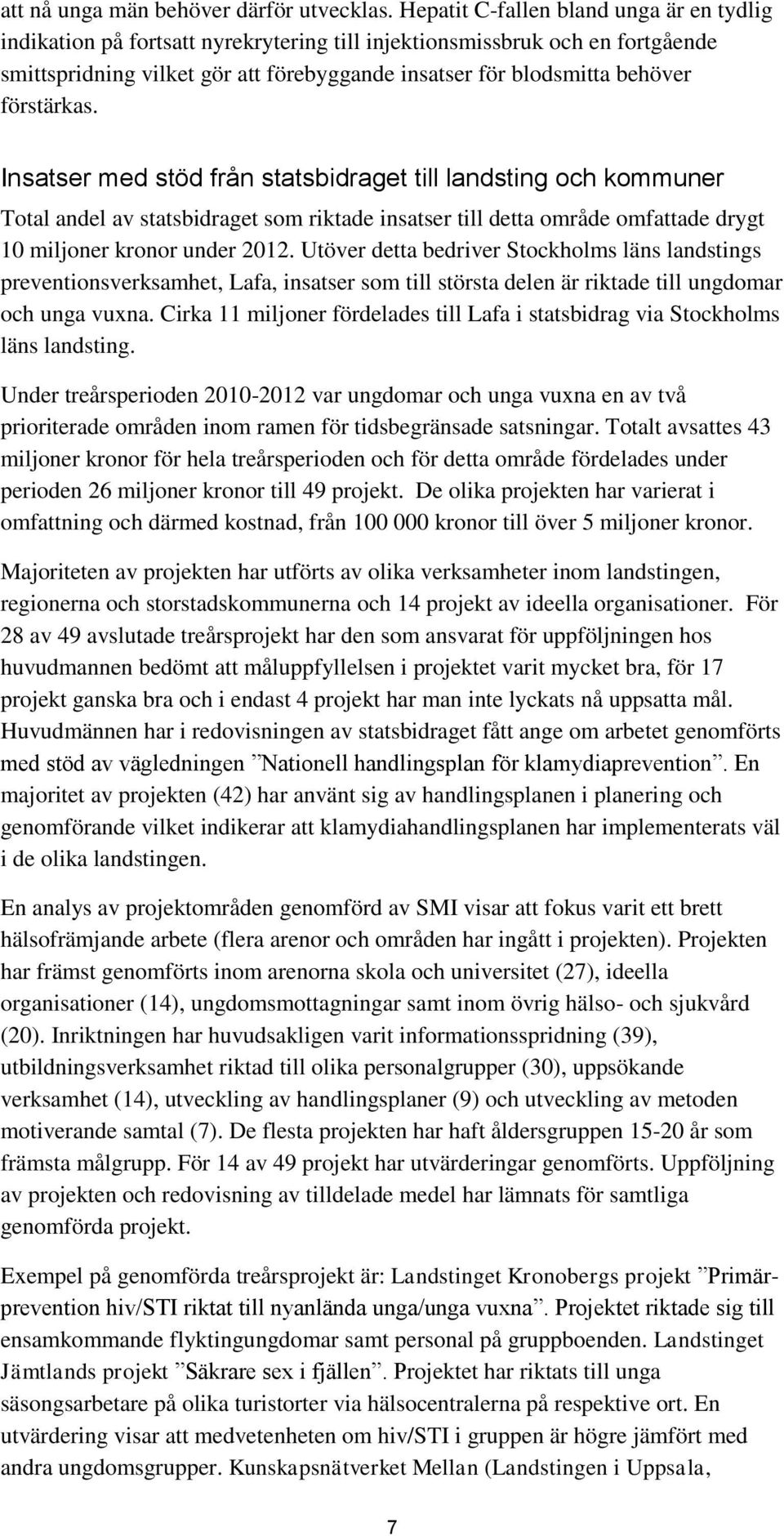 förstärkas. Insatser med stöd från statsbidraget till landsting och kommuner Total andel av statsbidraget som riktade insatser till detta område omfattade drygt 10 miljoner kronor under 2012.