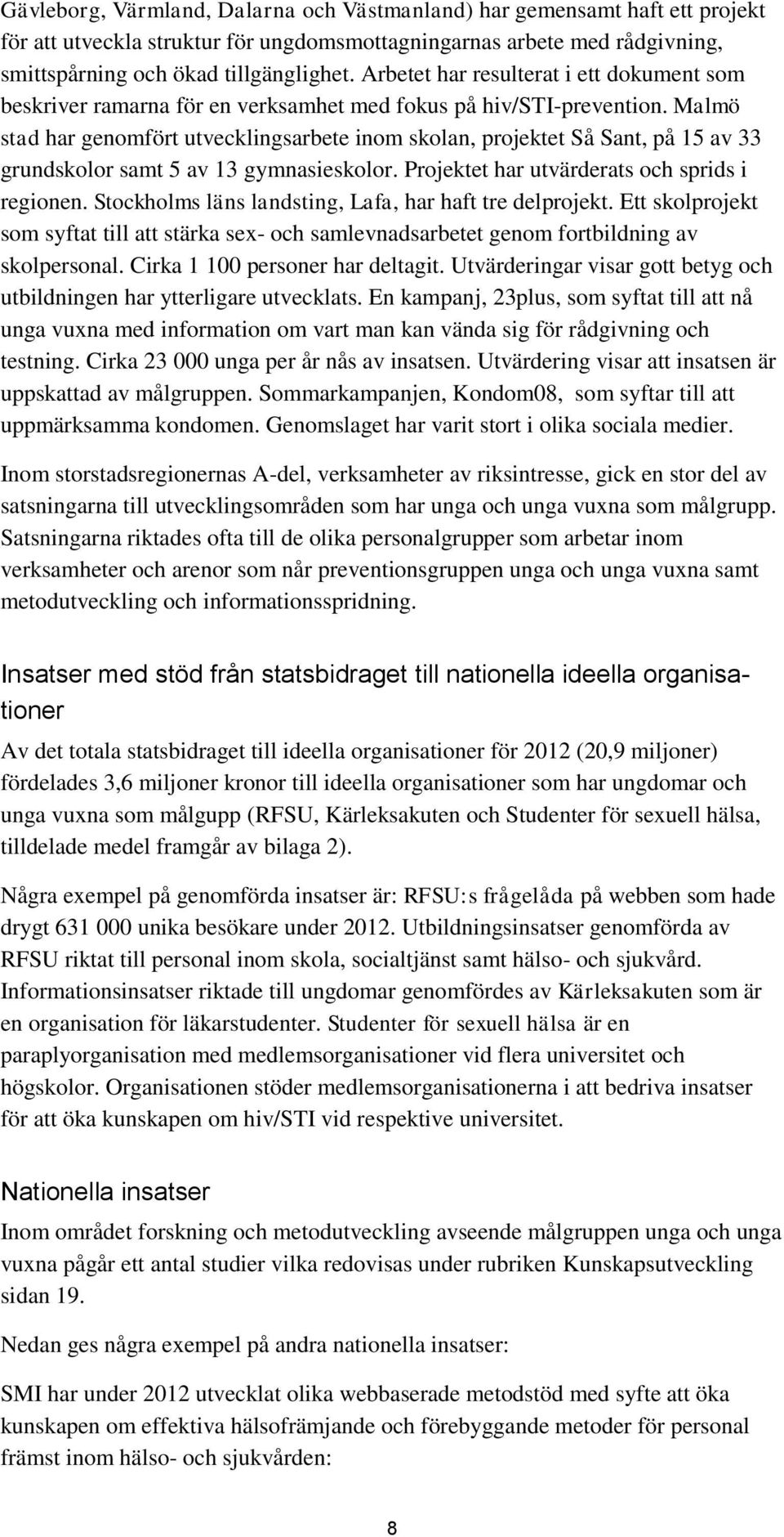 Malmö stad har genomfört utvecklingsarbete inom skolan, projektet Så Sant, på 15 av 33 grundskolor samt 5 av 13 gymnasieskolor. Projektet har utvärderats och sprids i regionen.