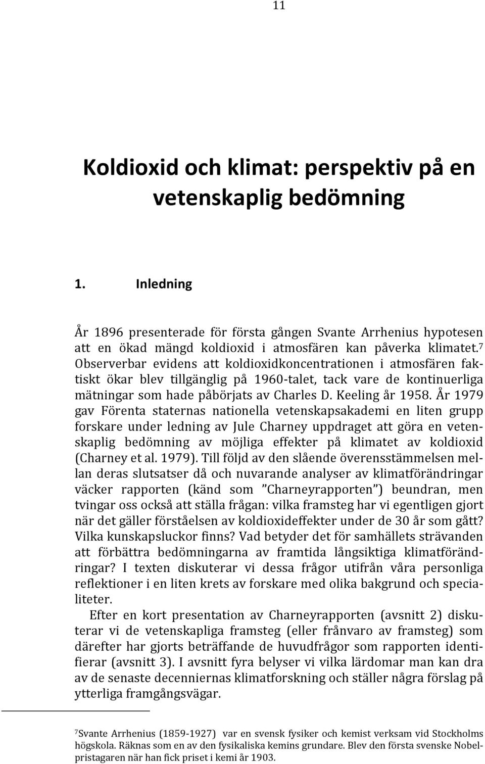 7 Observerbar evidens att koldioxidkoncentrationen i atmosfären faktiskt ökar blev tillgänglig på 1960-talet, tack vare de kontinuerliga mätningar som hade påbörjats av Charles D. Keeling år 1958.