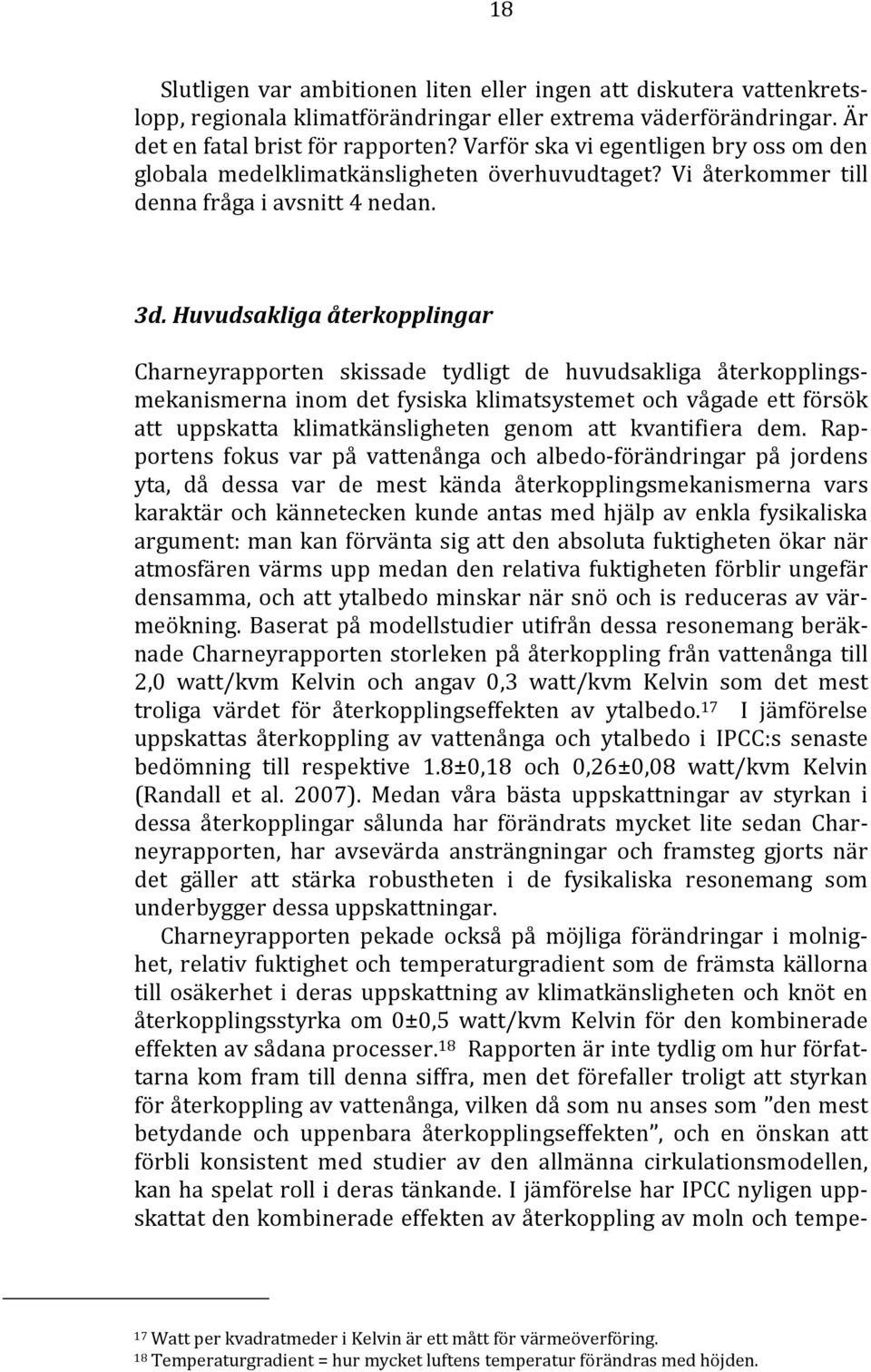 Huvudsakliga återkopplingar Charneyrapporten skissade tydligt de huvudsakliga återkopplingsmekanismerna inom det fysiska klimatsystemet och vågade ett försök att uppskatta klimatkänsligheten genom