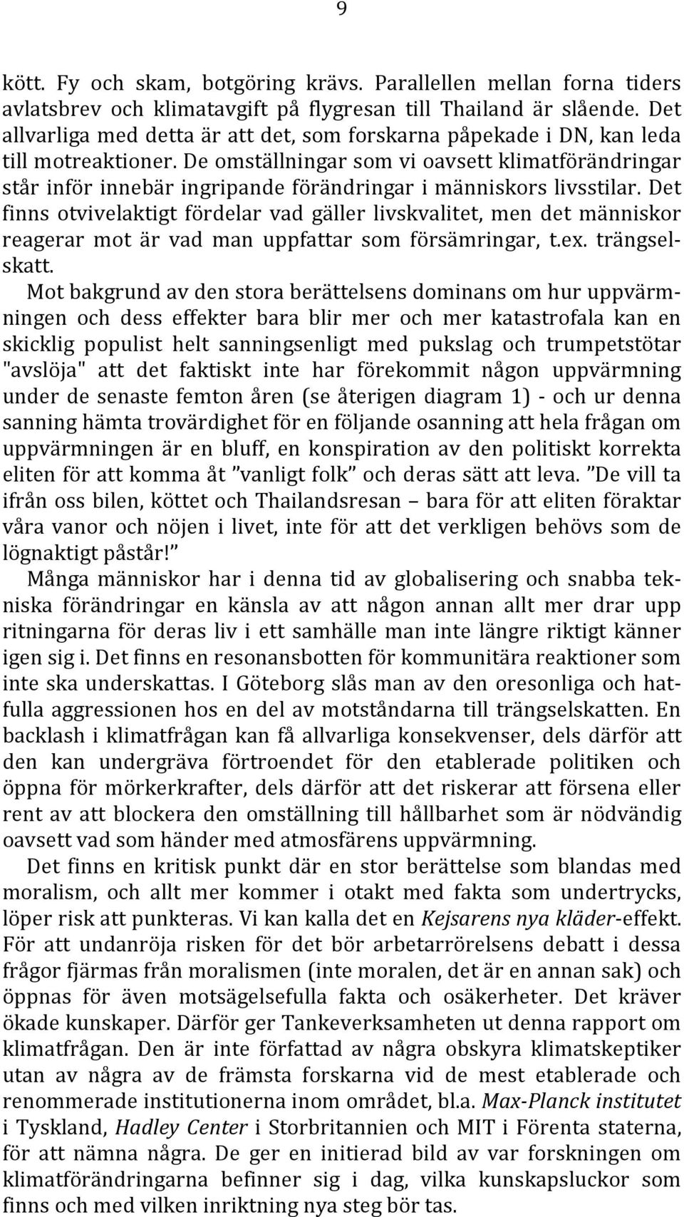 De omställningar som vi oavsett klimatförändringar står inför innebär ingripande förändringar i människors livsstilar.