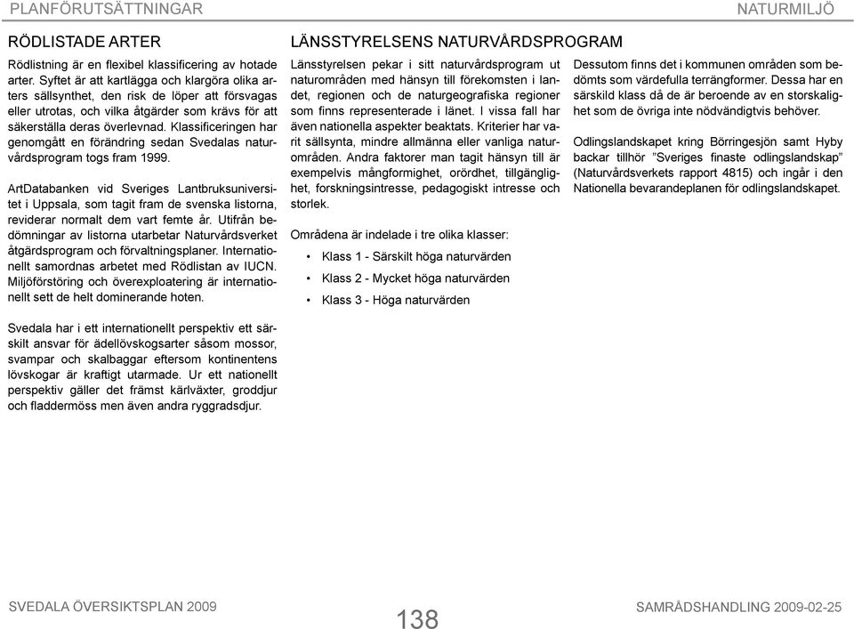 Klassificeringen har genomgått en förändring sedan Svedalas naturvårdsprogram togs fram 1999.