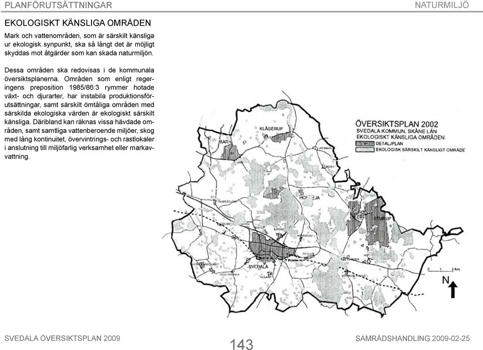 Områden som enligt regeringens preposition 1985/86:3 rymmer hotade växt- och djurarter, har instabila produktionsförutsättningar, samt särskilt ömtåliga områden med