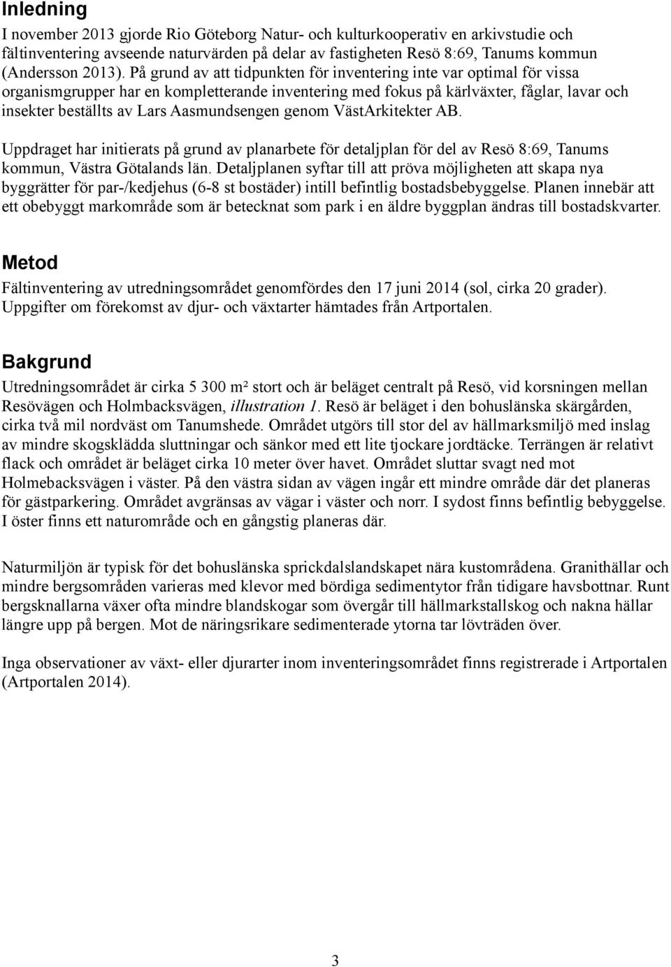 Aasmundsengen genom VästArkitekter AB. Uppdraget har initierats på grund av planarbete för detaljplan för del av Resö 8:69, Tanums kommun, Västra Götalands län.