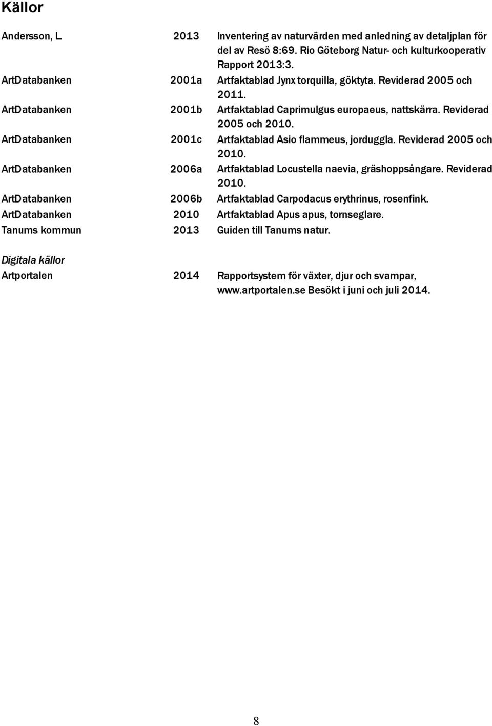 Rio Göteborg Natur- och kulturkooperativ Rapport 2013:3. Artfaktablad Jynx torquilla, göktyta. Reviderad 2005 och 2011. Artfaktablad Caprimulgus europaeus, nattskärra.