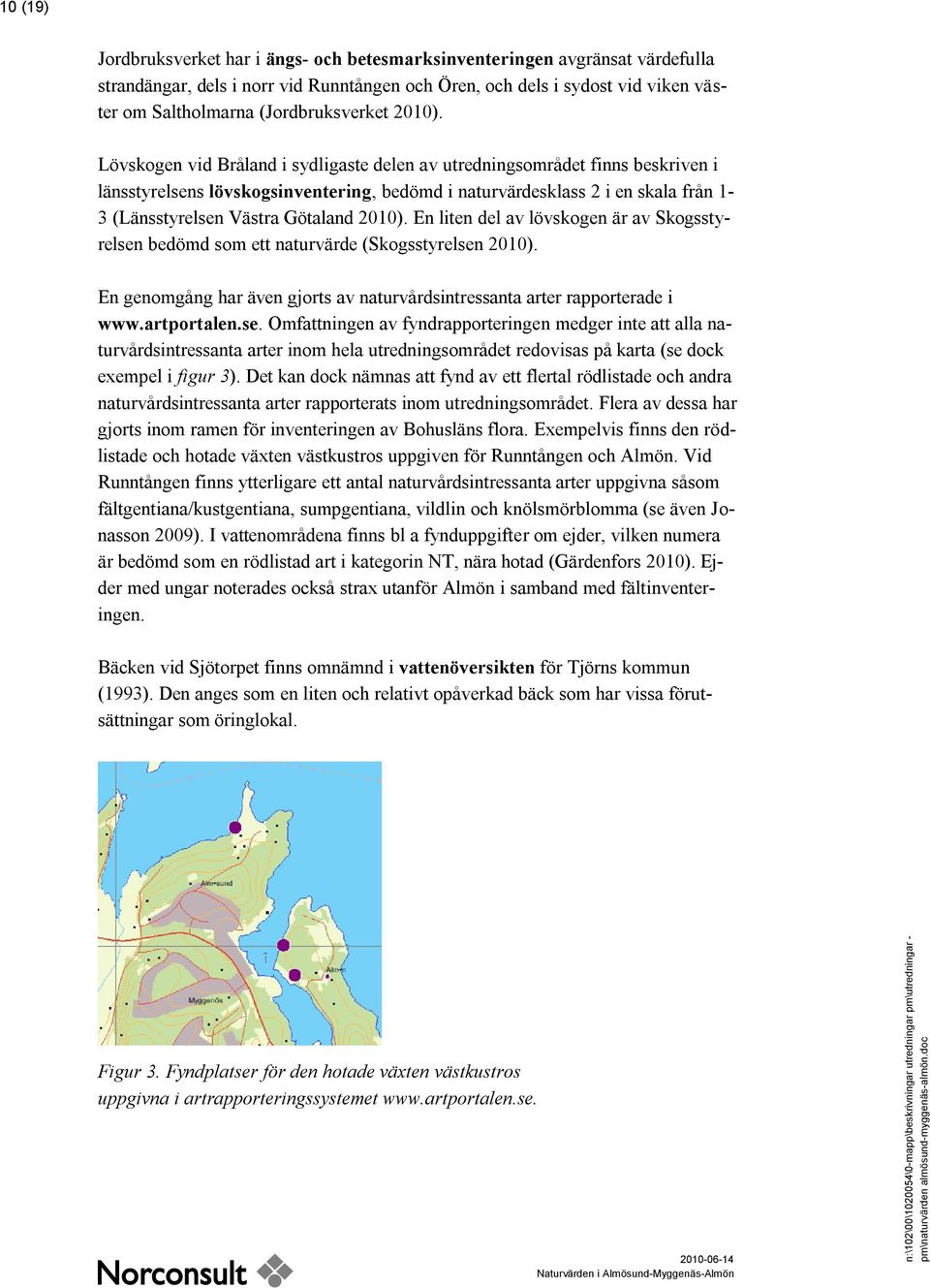 Lövskogen vid Bråland i sydligaste delen av utredningsområdet finns beskriven i länsstyrelsens lövskogsinventering, bedömd i naturvärdesklass 2 i en skala från 1-3 (Länsstyrelsen Västra Götaland