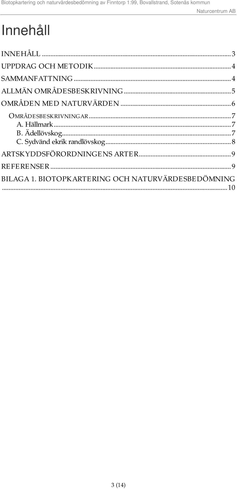 .. 7 A. Hällmark... 7 B. Ädellövskog... 7 C. Sydvänd ekrik randlövskog.