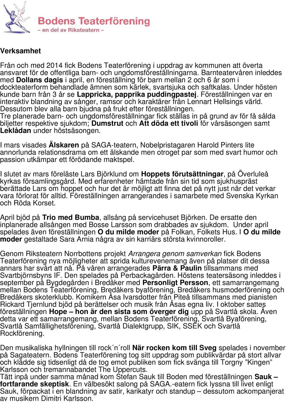 Under hösten kunde barn från 3 år se Lappricka, papprika puddingpastej. Föreställningen var en interaktiv blandning av sånger, ramsor och karaktärer från Lennart Hellsings värld.