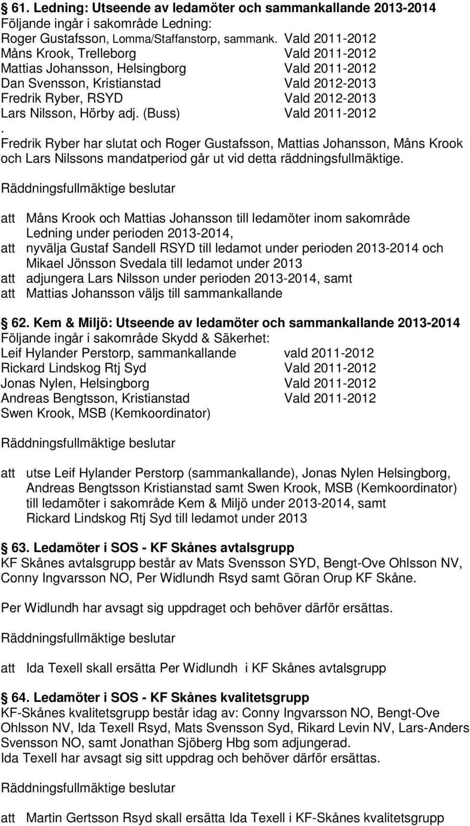 (Buss) Vald 2011-2012. Fredrik Ryber har slutat och Roger Gustafsson, Mattias Johansson, Måns Krook och Lars Nilssons mandatperiod går ut vid detta räddningsfullmäktige.