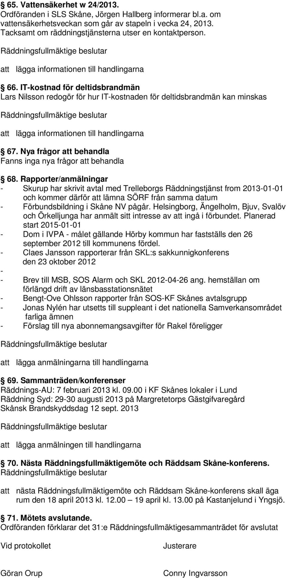 IT-kostnad för deltidsbrandmän Lars Nilsson redogör för hur IT-kostnaden för deltidsbrandmän kan minskas att lägga informationen till handlingarna 67.