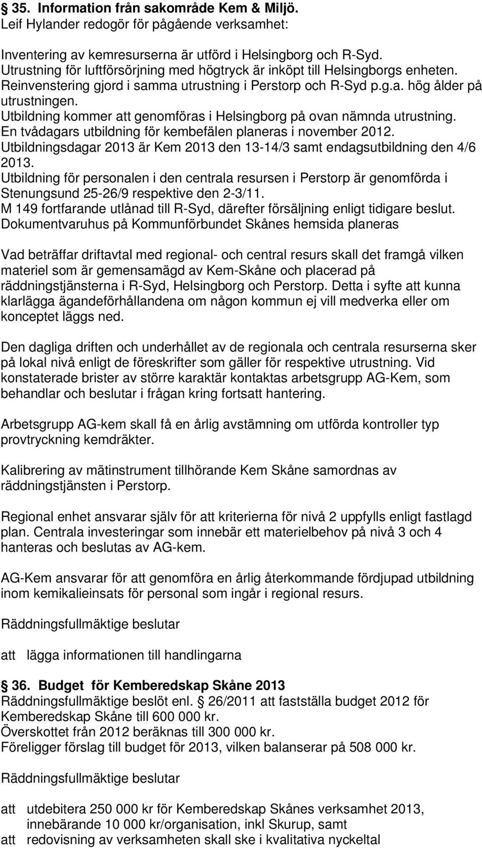 Utbildning kommer att genomföras i Helsingborg på ovan nämnda utrustning. En tvådagars utbildning för kembefälen planeras i november 2012.