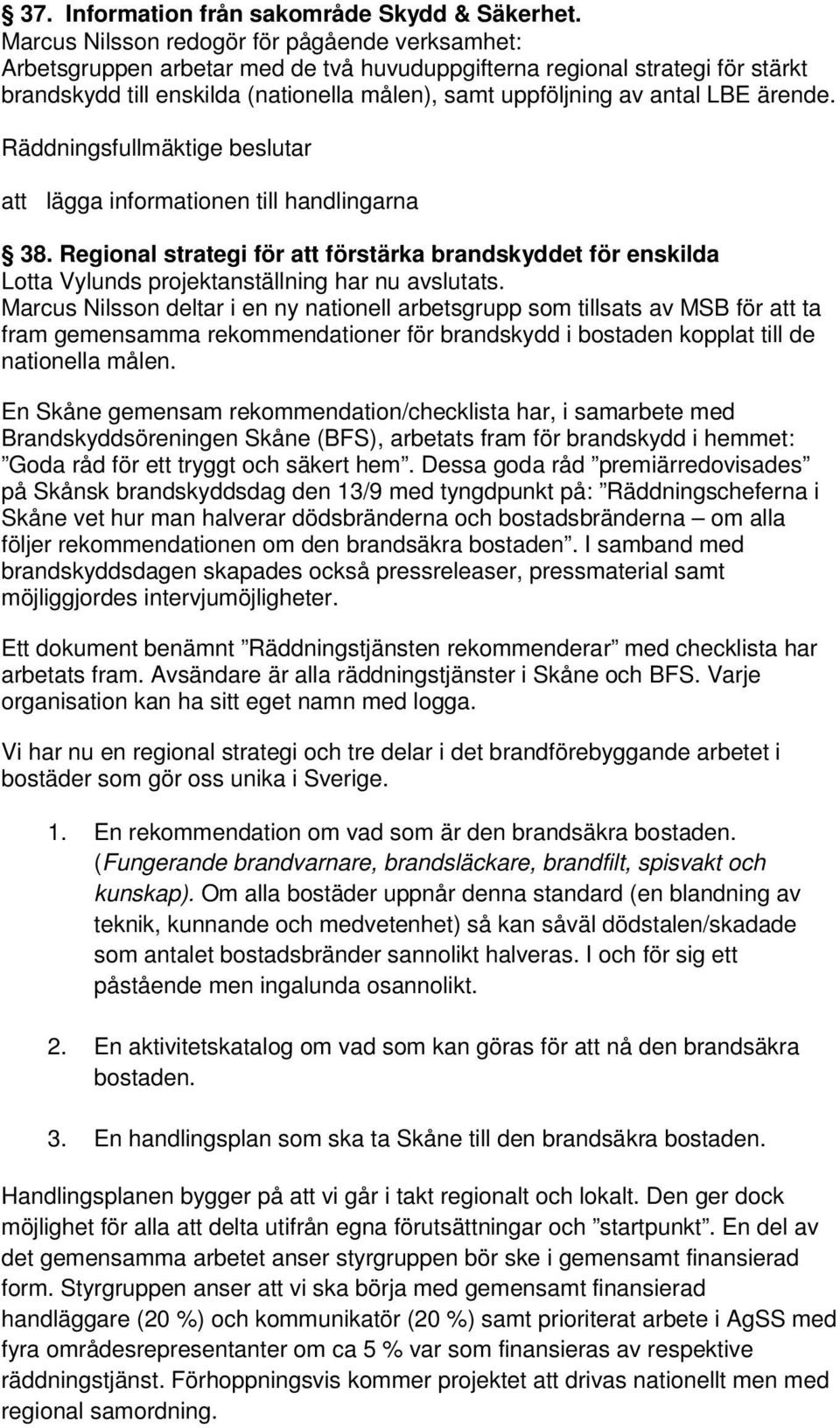 LBE ärende. att lägga informationen till handlingarna 38. Regional strategi för att förstärka brandskyddet för enskilda Lotta Vylunds projektanställning har nu avslutats.