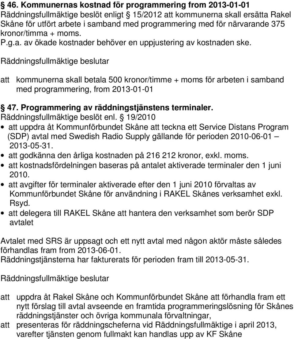 att kommunerna skall betala 500 kronor/timme + moms för arbeten i samband med programmering, from 2013-01-01 47. Programmering av räddningstjänstens terminaler. Räddningsfullmäktige beslöt enl.