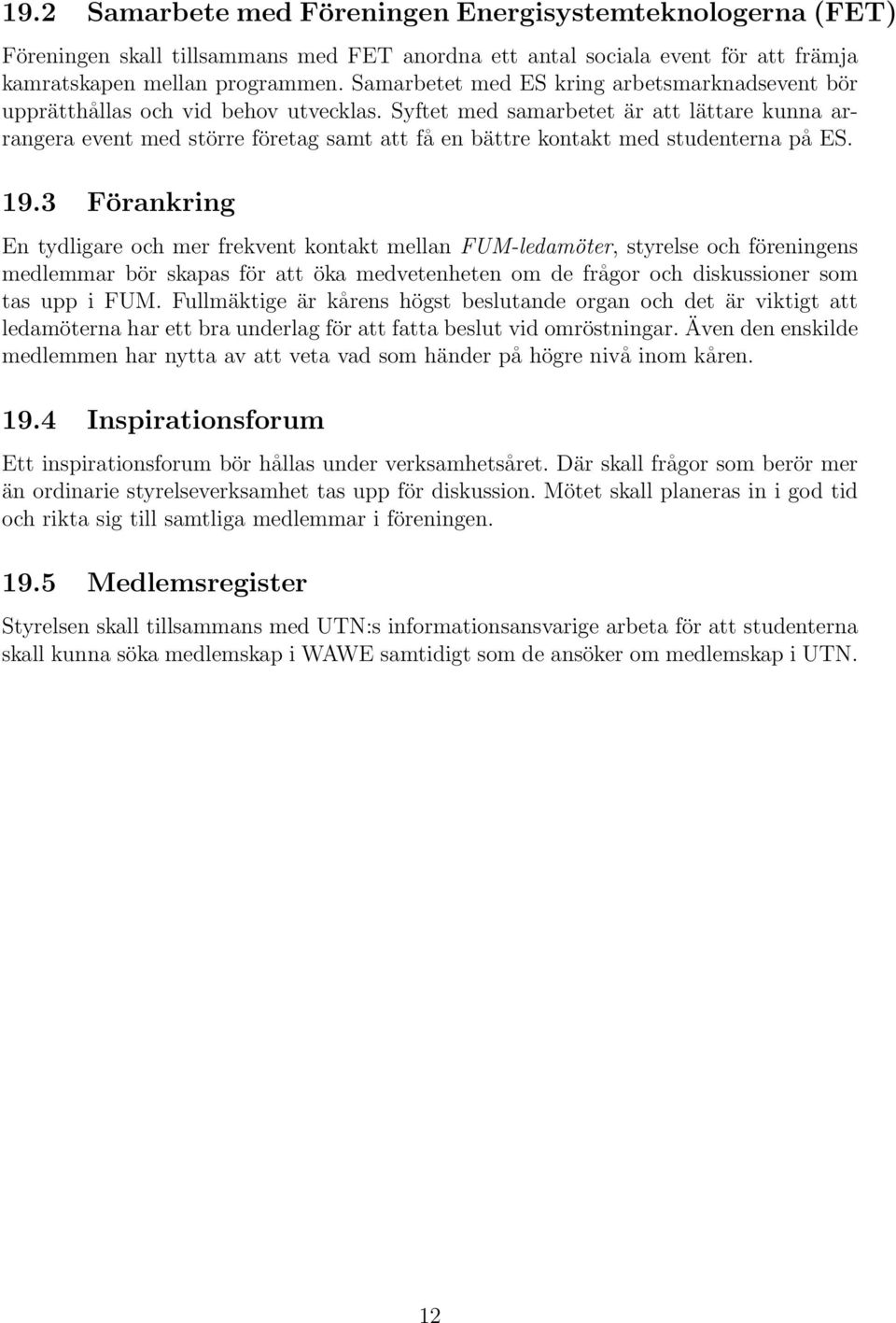 Syftet med samarbetet är att lättare kunna arrangera event med större företag samt att få en bättre kontakt med studenterna på ES. 19.