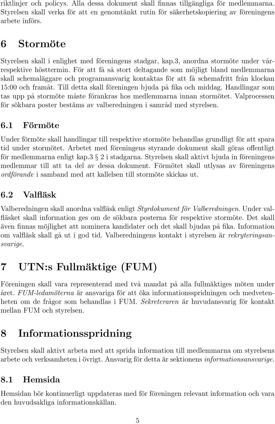 För att få så stort deltagande som möjligt bland medlemmarna skall schemaläggare och programansvarig kontaktas för att få schemafritt från klockan 15:00 och framåt.