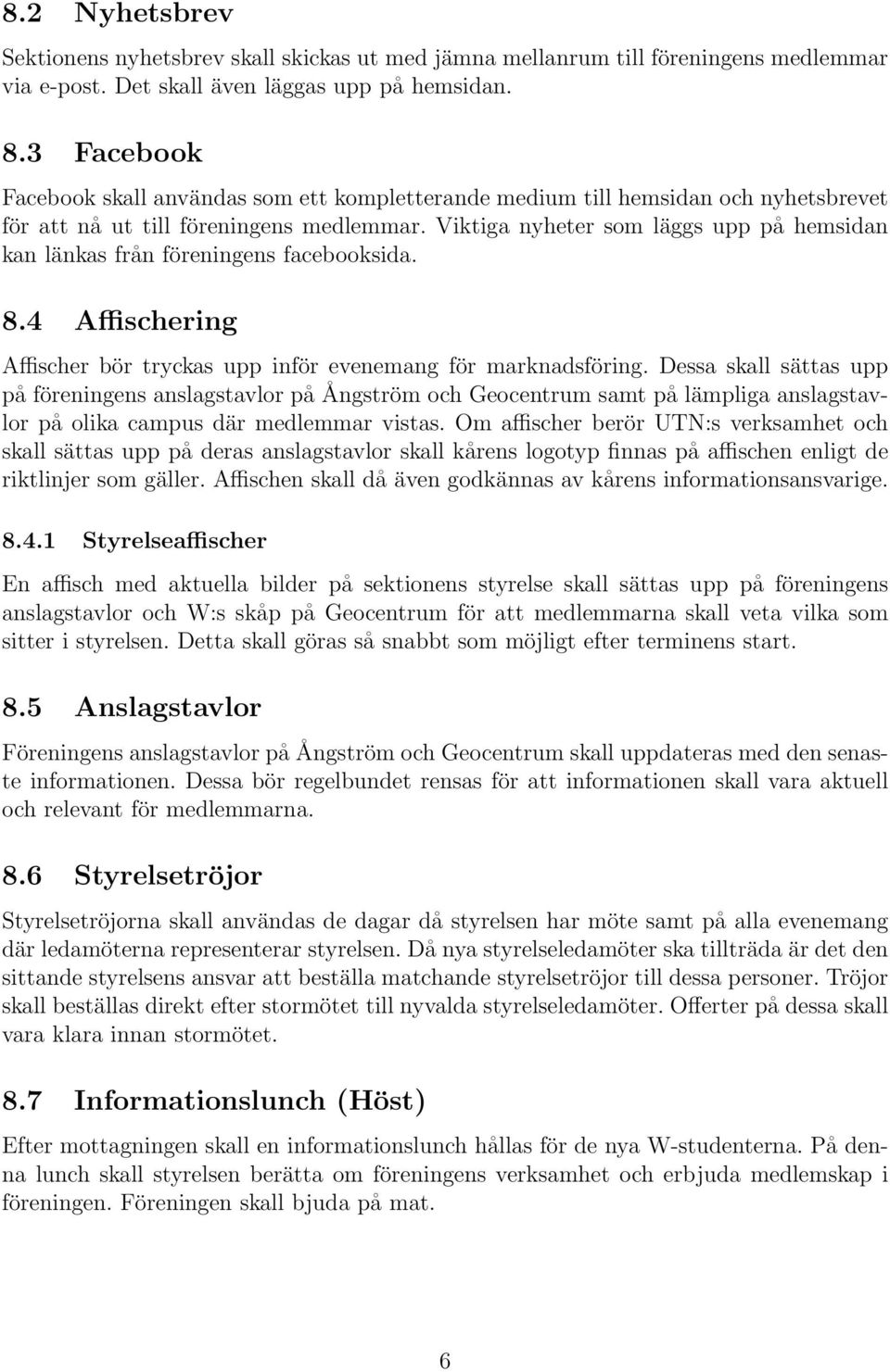 Viktiga nyheter som läggs upp på hemsidan kan länkas från föreningens facebooksida. 8.4 Affischering Affischer bör tryckas upp inför evenemang för marknadsföring.