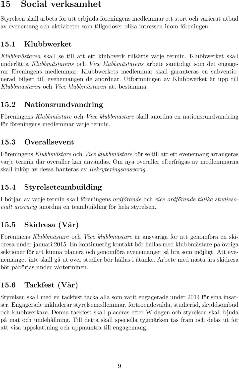 Klubbwerket skall underlätta Klubbmästarens och Vice klubbmästarens arbete samtidigt som det engagerar föreningens medlemmar.