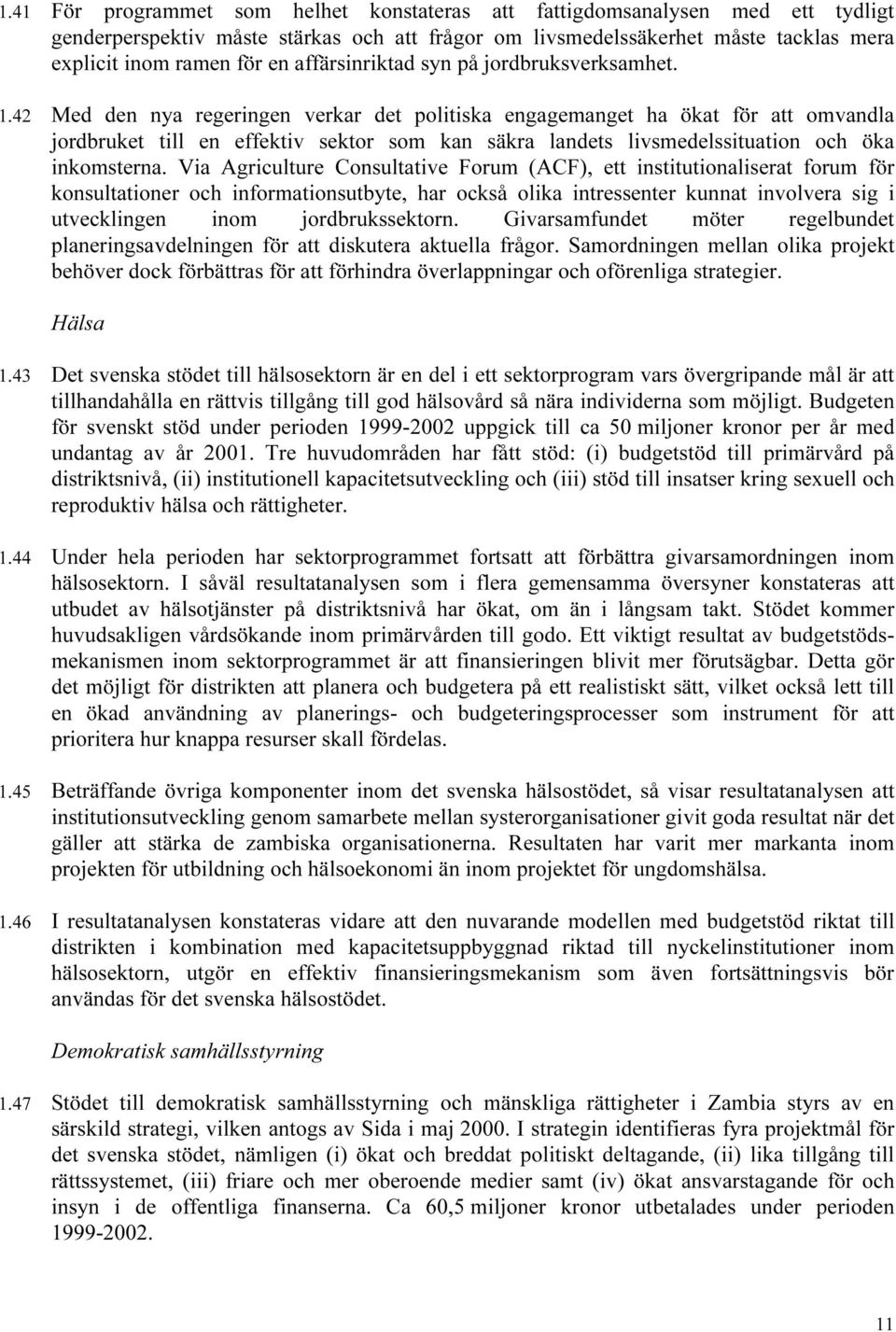 42 Med den nya regeringen verkar det politiska engagemanget ha ökat för att omvandla jordbruket till en effektiv sektor som kan säkra landets livsmedelssituation och öka inkomsterna.