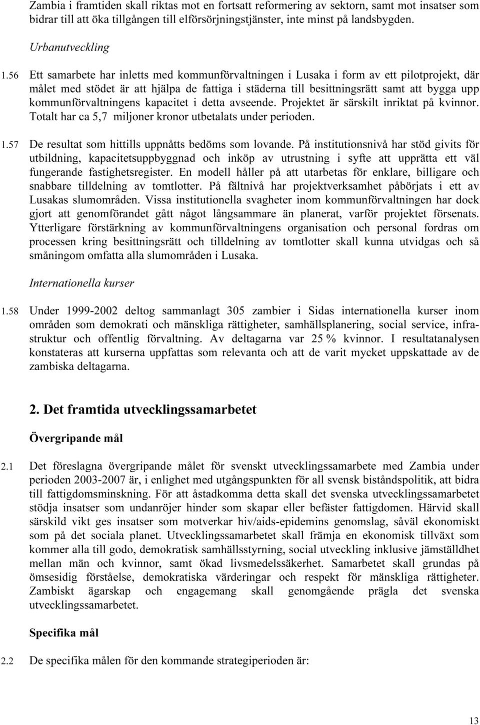 kommunförvaltningens kapacitet i detta avseende. Projektet är särskilt inriktat på kvinnor. Totalt har ca 5,7 miljoner kronor utbetalats under perioden. 1.