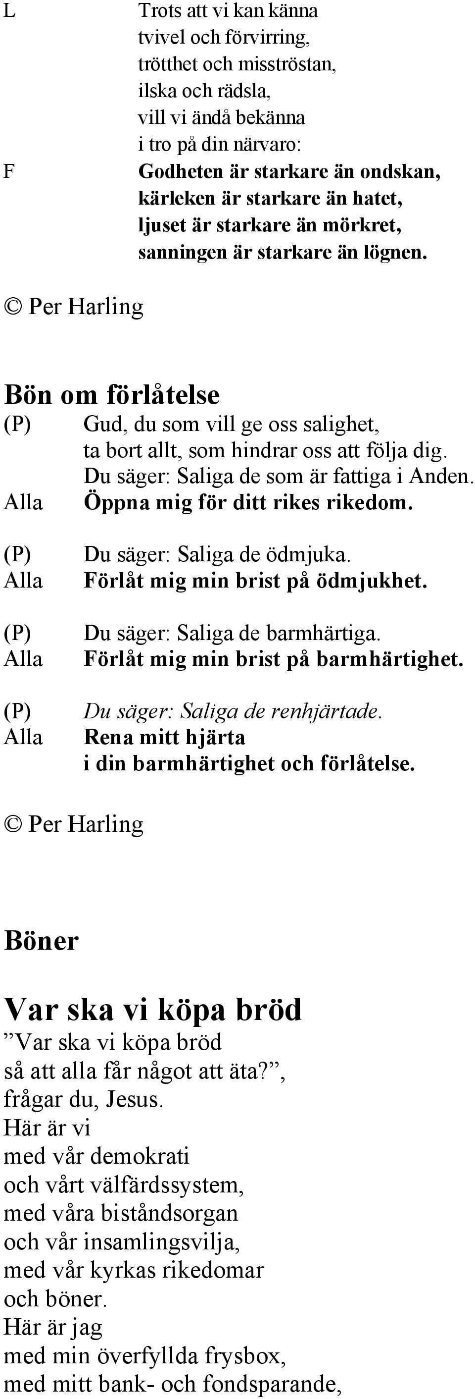 Du säger: Saliga de som är fattiga i Anden. Öppna mig för ditt rikes rikedom. (P) (P) (P) Du säger: Saliga de ödmjuka. Förlåt mig min brist på ödmjukhet. Du säger: Saliga de barmhärtiga.