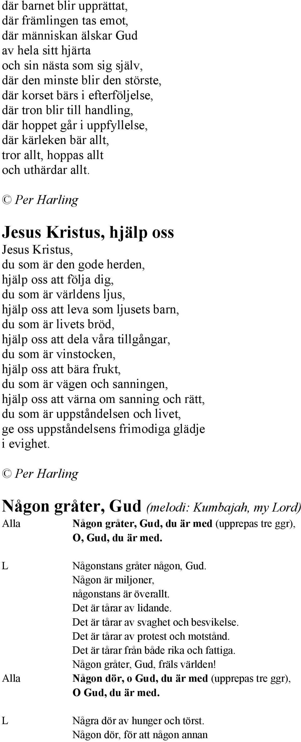 Jesus Kristus, hjälp oss Jesus Kristus, du som är den gode herden, hjälp oss att följa dig, du som är världens ljus, hjälp oss att leva som ljusets barn, du som är livets bröd, hjälp oss att dela