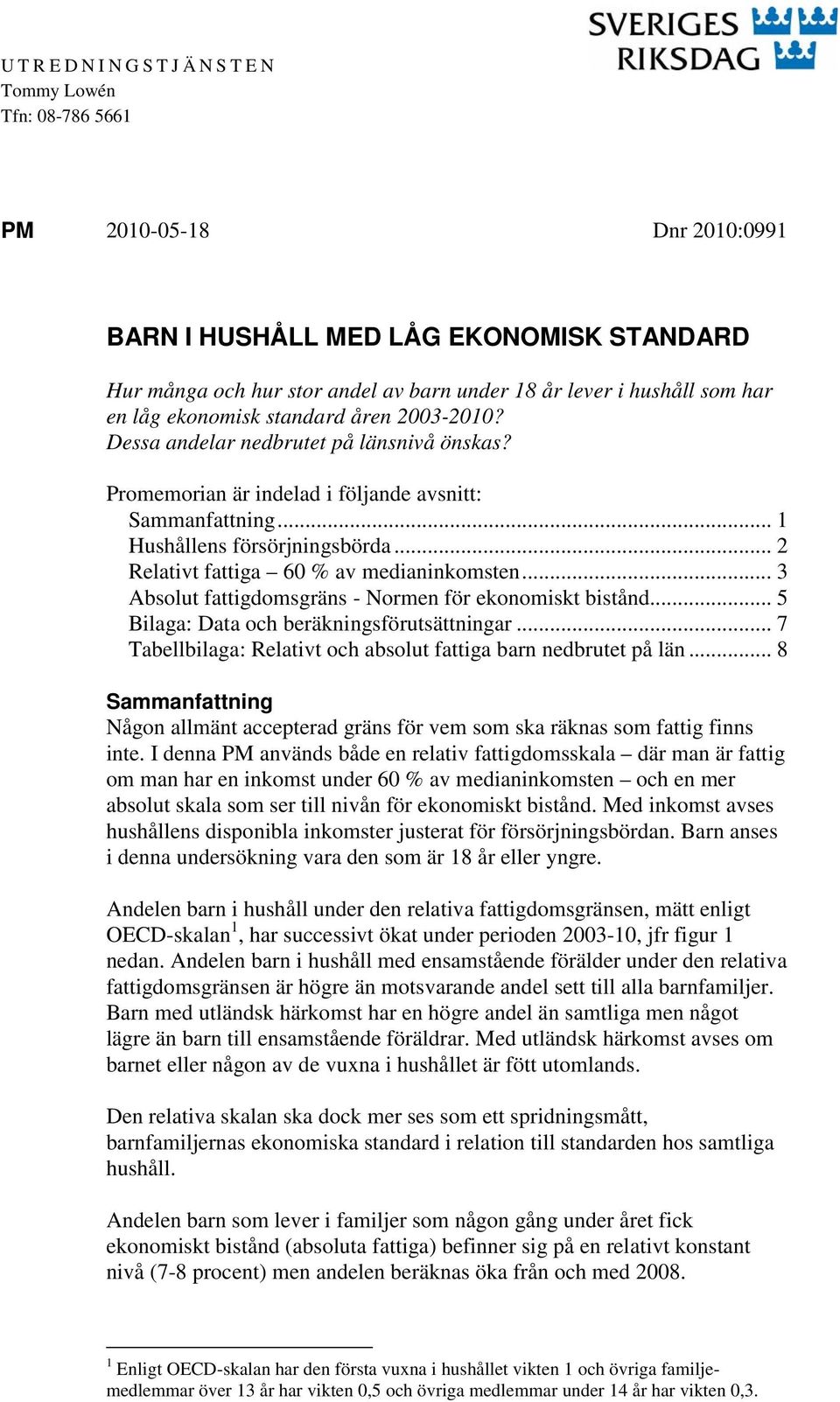 .. 3 fattigdomsgräns - Normen för ekonomiskt bistånd... 5 Bilaga: Data och beräkningsförutsättningar... 7 Tabellbilaga: och nedbrutet på län.