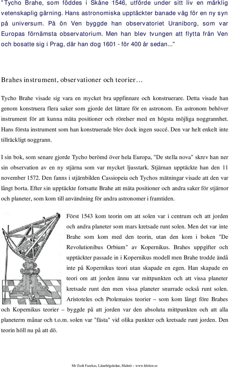 .. Brahes instrument, observationer och teorier Tycho Brahe visade sig vara en mycket bra uppfinnare och konstruerare.