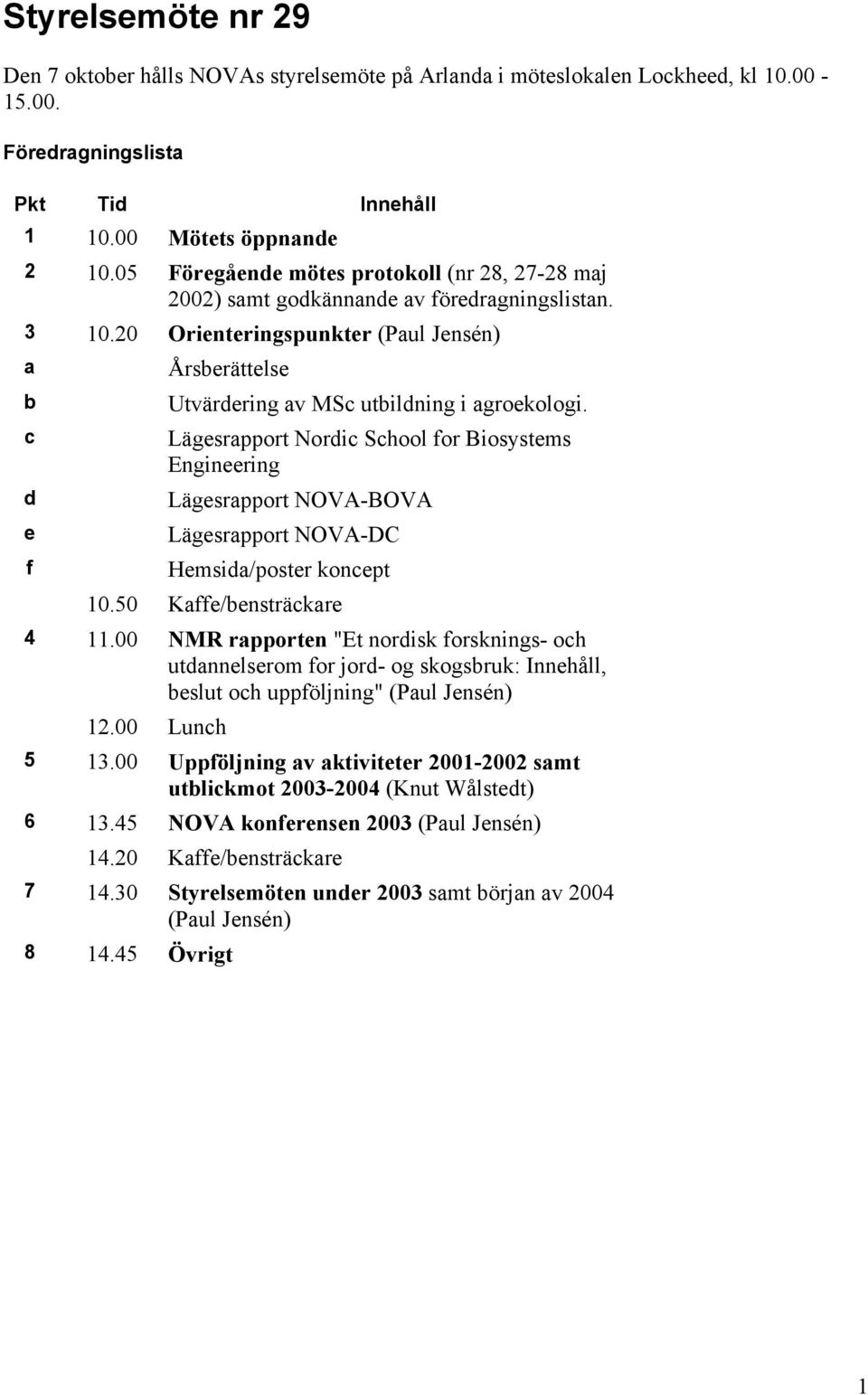 20 Orienteringspunkter (Paul Jensén) a b c d e f Årsberättelse Utvärdering av MSc utbildning i agroekologi.