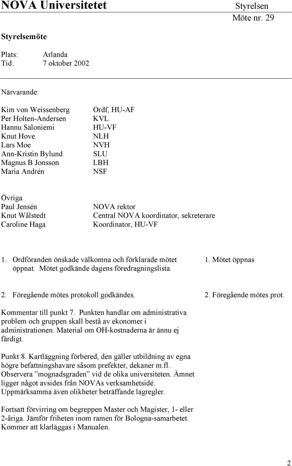 KVL HU-VF NLH NVH SLU LBH NSF Övriga Paul Jensén Knut Wålstedt Caroline Haga NOVA rektor Central NOVA koordinator, sekreterare Koordinator, HU-VF 1.