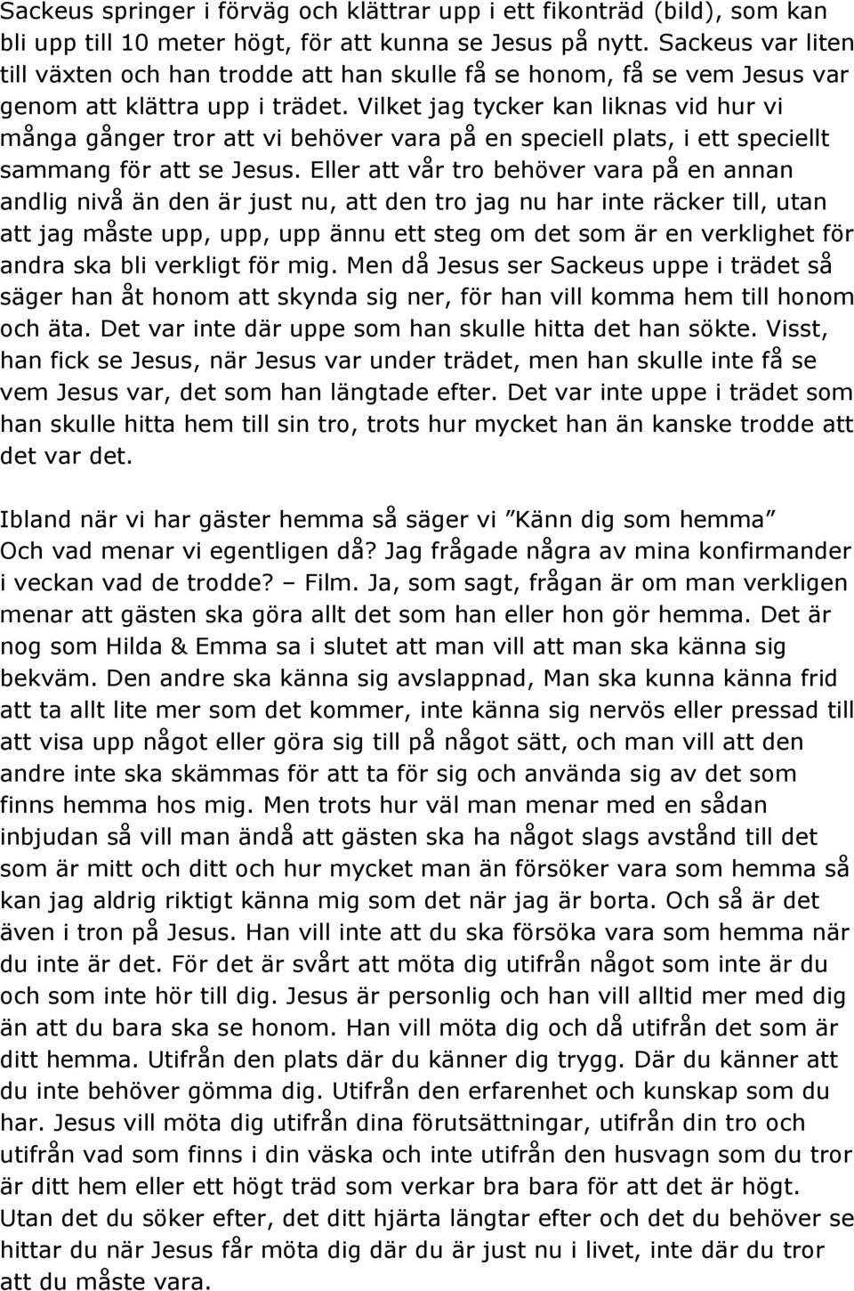 Vilket jag tycker kan liknas vid hur vi många gånger tror att vi behöver vara på en speciell plats, i ett speciellt sammang för att se Jesus.