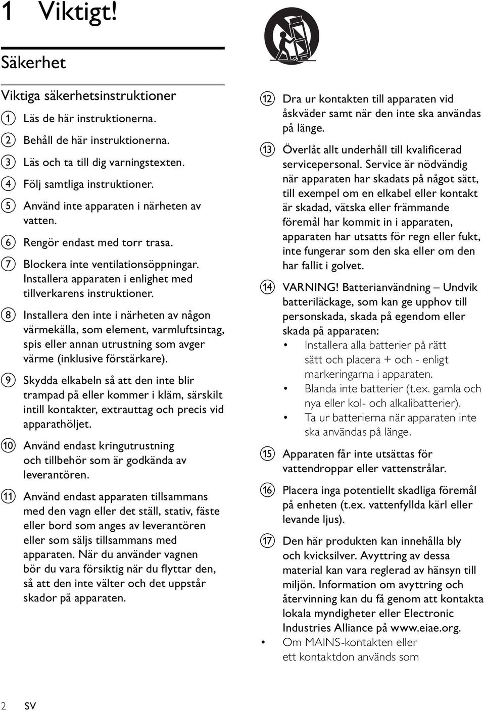 h Installera den inte i närheten av någon värmekälla, som element, varmluftsintag, spis eller annan utrustning som avger värme (inklusive förstärkare).