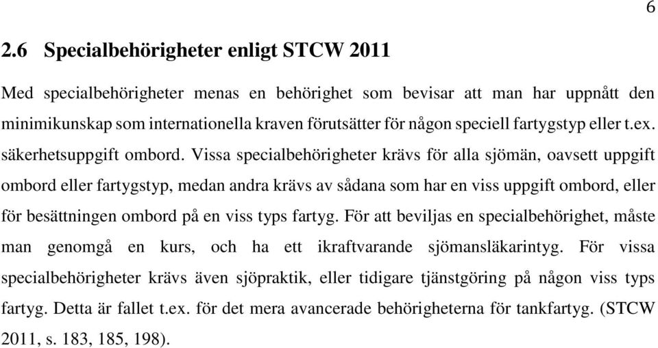 Vissa specialbehörigheter krävs för alla sjömän, oavsett uppgift ombord eller fartygstyp, medan andra krävs av sådana som har en viss uppgift ombord, eller för besättningen ombord på en viss