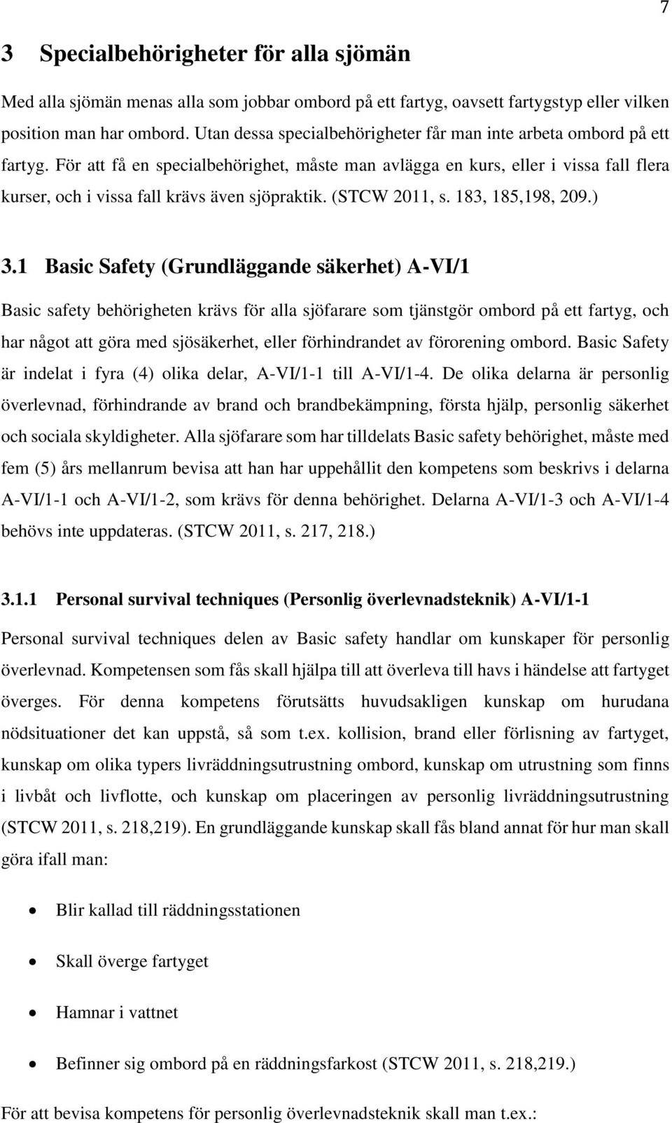 För att få en specialbehörighet, måste man avlägga en kurs, eller i vissa fall flera kurser, och i vissa fall krävs även sjöpraktik. (STCW 2011, s. 183, 185,198, 209.) 3.